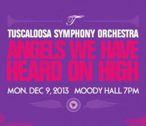 Tuscaloosa Symphony Orchestra Angels We Have Heard On High Mon. Dec. 9, 2013 Moody Hall 7pm